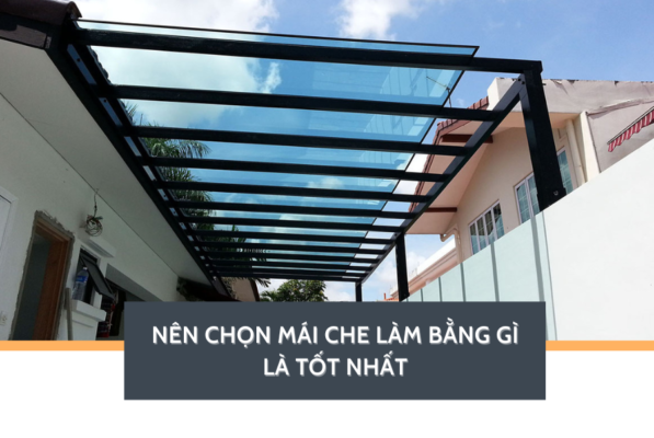 Nên chọn mái che làm bằng gì là tốt nhất
