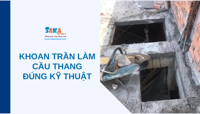 Khoan trần làm cầu thang đúng kỹ thuật