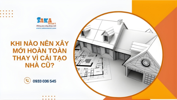Khi nào nên xây mới hoàn toàn thay vì cải tạo nhà cũ