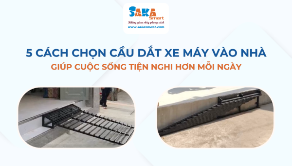 5 cách chọn cầu dắt xe máy vào nhà giúp cuộc sống tiện nghi hơn mỗi ngày